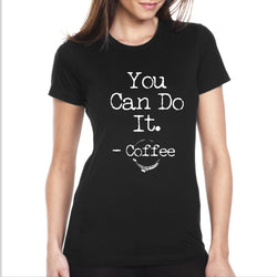 Women's Funny - You Can Do It. Coffee