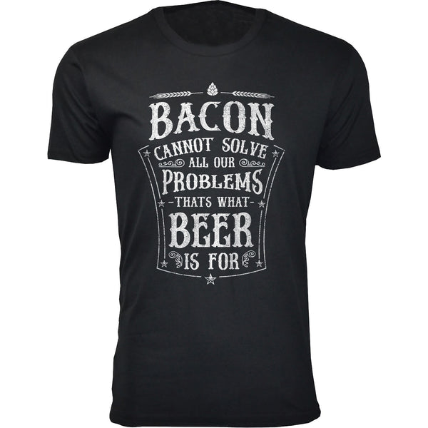 Bacon Cannot Solve All Our Problems that's what Beer is For