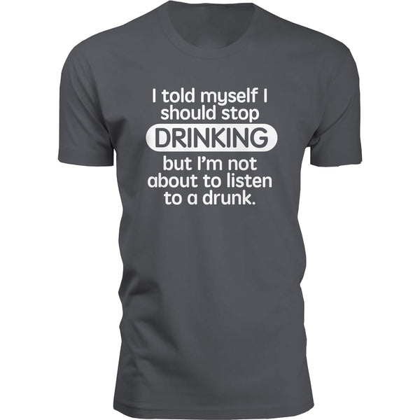 I Told Myself I Should Stop Drinking But I'm Not About to Listen to a Drunk