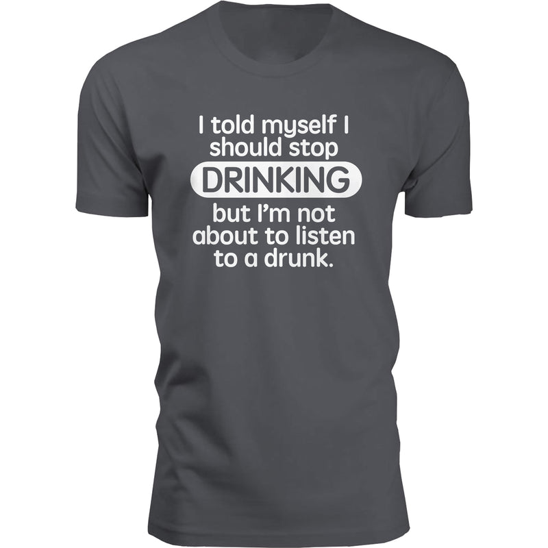 I Told Myself I Should Stop Drinking But I'm Not About to Listen to a Drunk