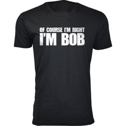 Men's Of Course I'm Right I'M BOB Humor T-shirts