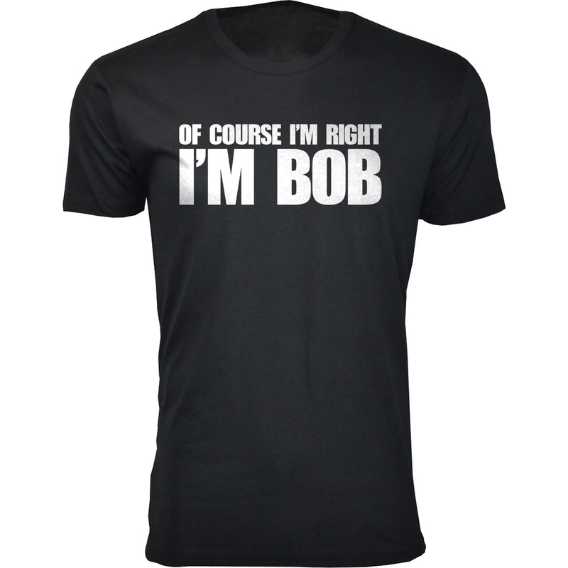 Men's Of Course I'm Right I'M BOB Humor T-shirts