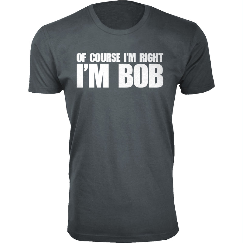 Men's Of Course I'm Right I'M BOB Humor T-shirts