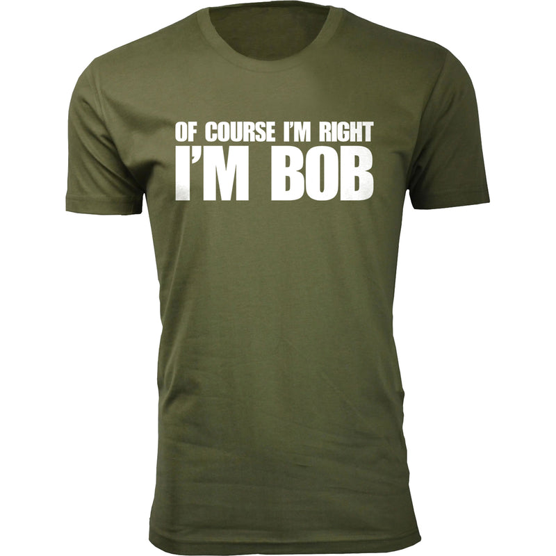 Men's Of Course I'm Right I'M BOB Humor T-shirts