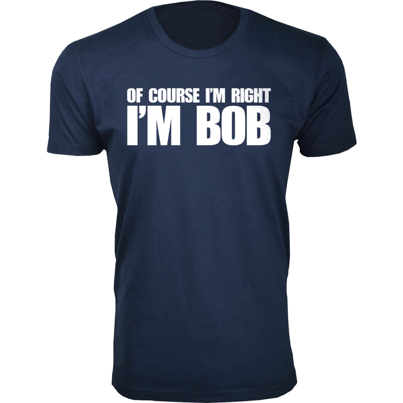 Men's Of Course I'm Right I'M BOB Humor T-shirts