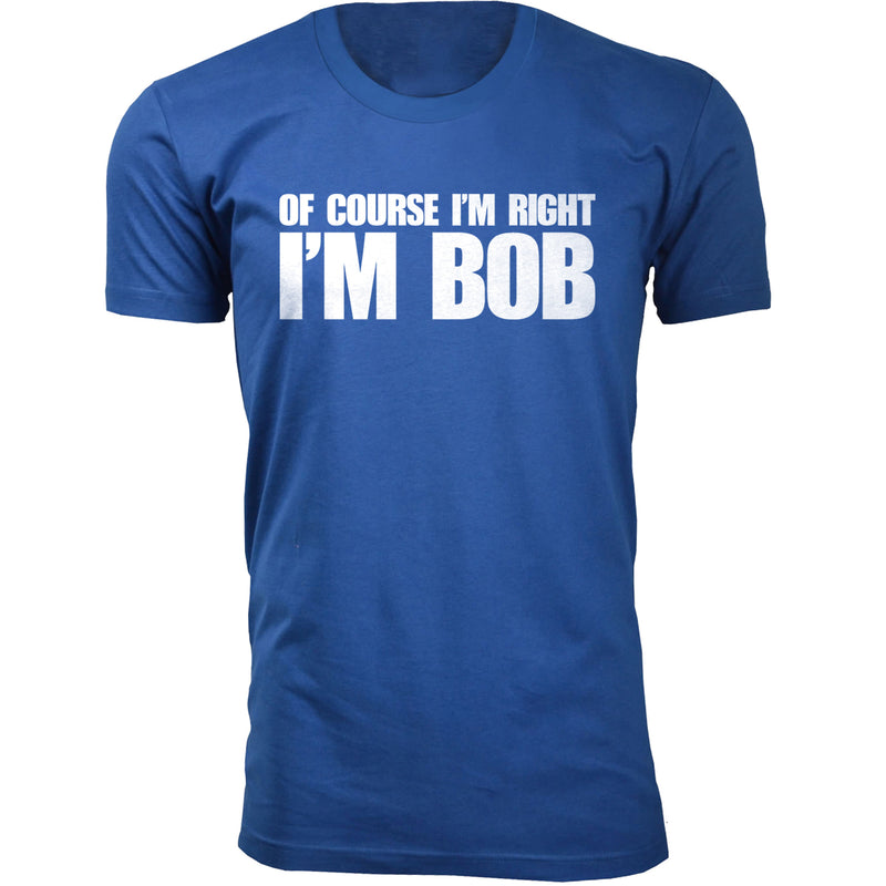 Men's Of Course I'm Right I'M BOB Humor T-shirts