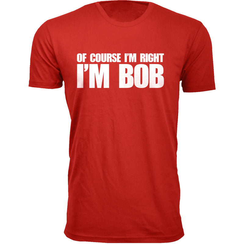 Men's Of Course I'm Right I'M BOB Humor T-shirts