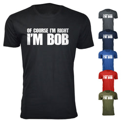 Men's Of Course I'm Right I'M BOB Humor T-shirts