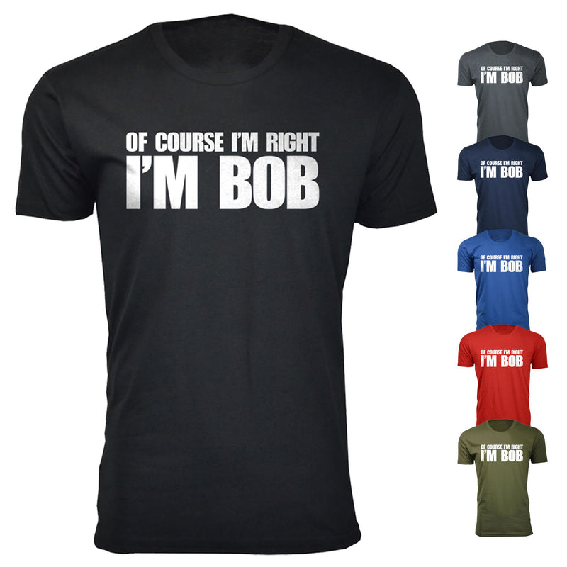 Men's Of Course I'm Right I'M BOB Humor T-shirts
