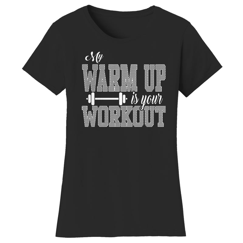 Women's Gym and Fitness - My Warm Up is Your Workout