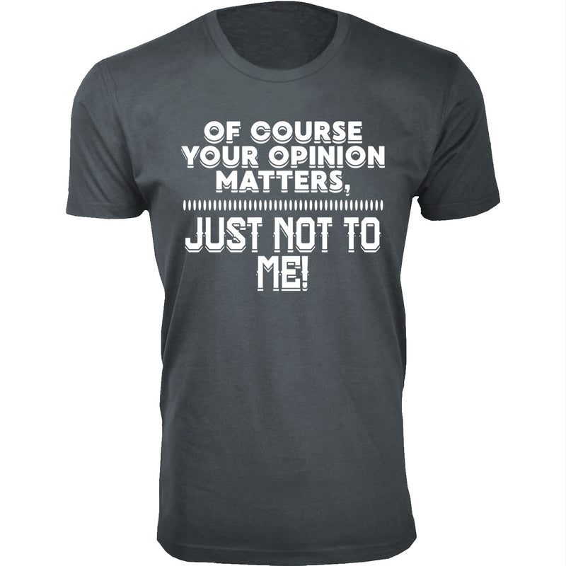 Men's Of Course Your Opinion Matters, Just Not To Me Humor T-shirts