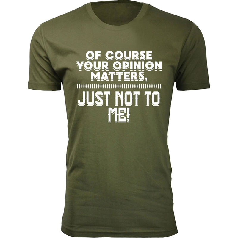 Men's Of Course Your Opinion Matters, Just Not To Me Humor T-shirts