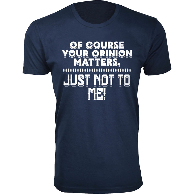 Men's Of Course Your Opinion Matters, Just Not To Me Humor T-shirts