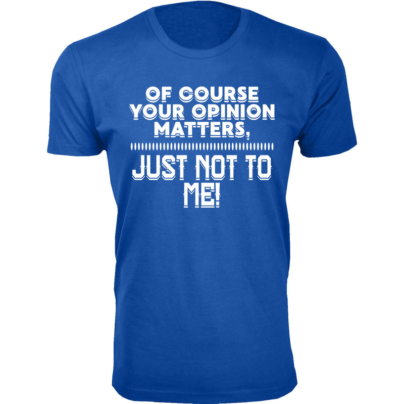 Men's Of Course Your Opinion Matters, Just Not To Me Humor T-shirts