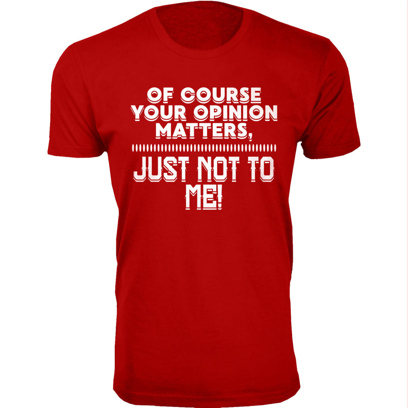 Men's Of Course Your Opinion Matters, Just Not To Me Humor T-shirts