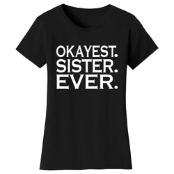 Women's Okayest SISTER Ever T-shirts