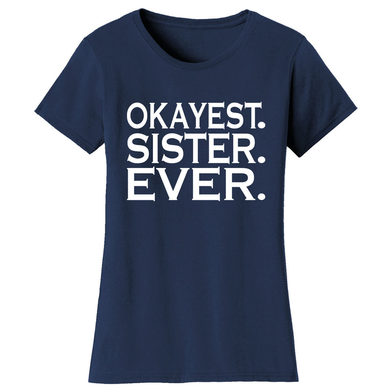 Women's Okayest SISTER Ever T-shirts