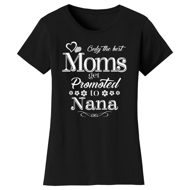 Women's Only The Best Moms Get Promoted T-shirts - Nana