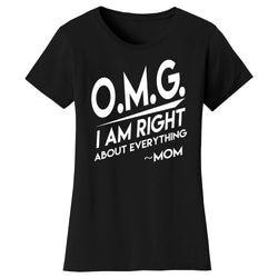 Women's O.M.G. I Am Right About Everything MOM T-shirts