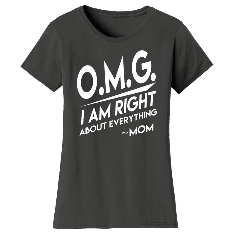 Women's O.M.G. I Am Right About Everything MOM T-shirts