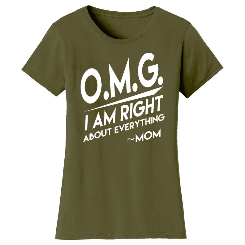 Women's O.M.G. I Am Right About Everything MOM T-shirts