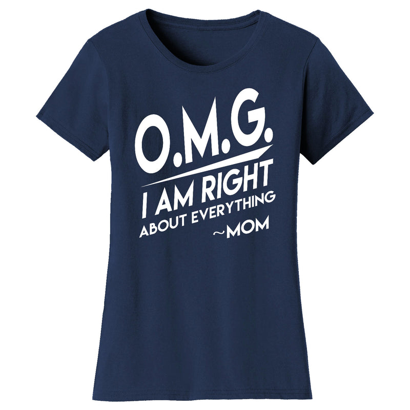 Women's O.M.G. I Am Right About Everything MOM T-shirts