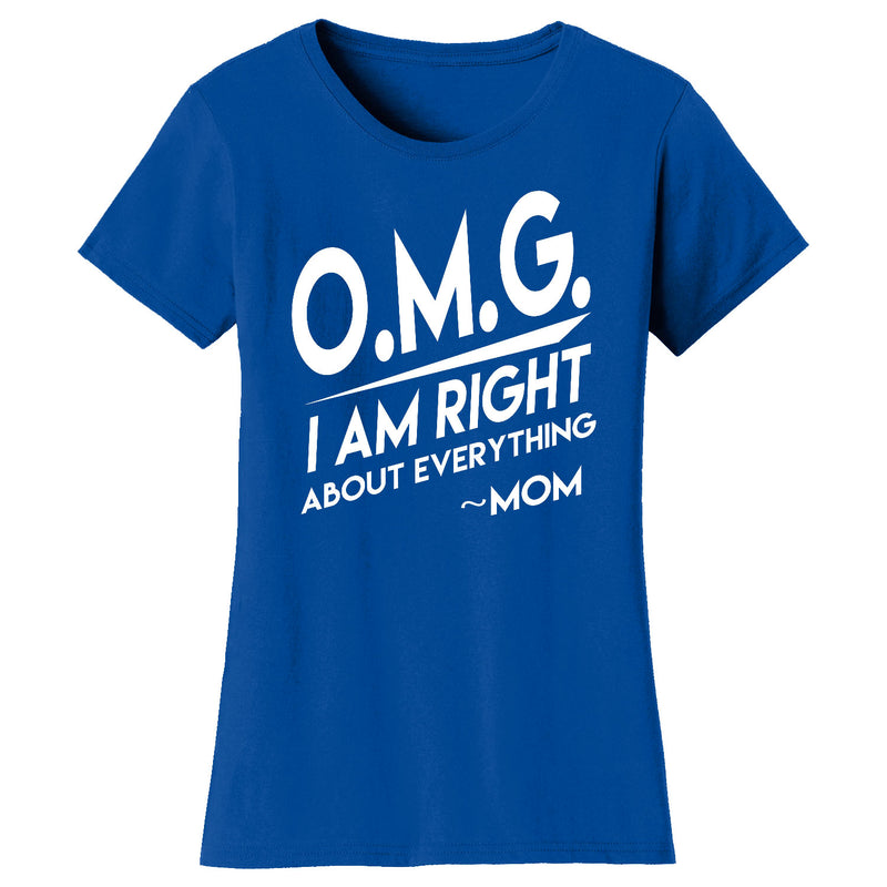 Women's O.M.G. I Am Right About Everything MOM T-shirts