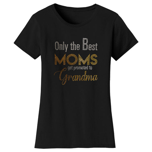 Women's Mother's Day Rhinestone Bling T-shirts - Only The Best Moms Get Promoted To Grandma